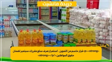 pstrongقرار حاسم من التموين.. استمرار صرف سلع مقررات سبتمبر لضمان حقوق المواطنينstrongp 1